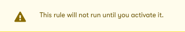 RSS Warning message when a Rule is Paused that states 'this rule will not run until you activate it'