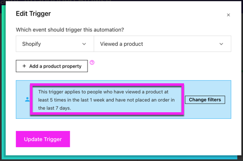 Workflow trigger set to Shopify Viewed a product with trigger filters set to people who have viewed a product at least 5 times in the last 1 week and have not placed an order in the last 7 days.