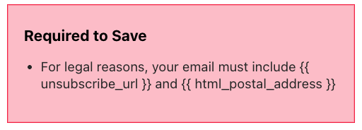 Error Message: For legal reasons, your email must include {{ unsubscribe_url }} and {{ html_postal_address }}